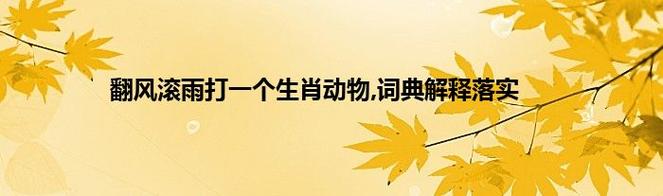 “识时务者看得穿,随风摆柳我自愿”打一个生肖动物的简单介绍