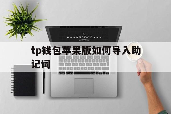 包含tp钱包苹果版如何导入助记词的词条