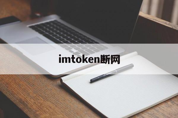 imtoken断网,imtoken停用怎么办