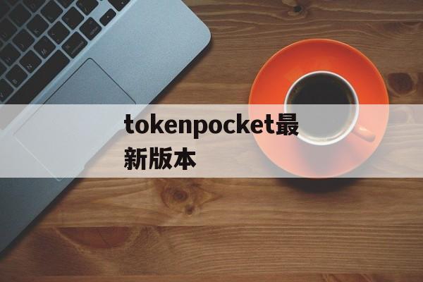 tokenpocket最新版本的简单介绍
