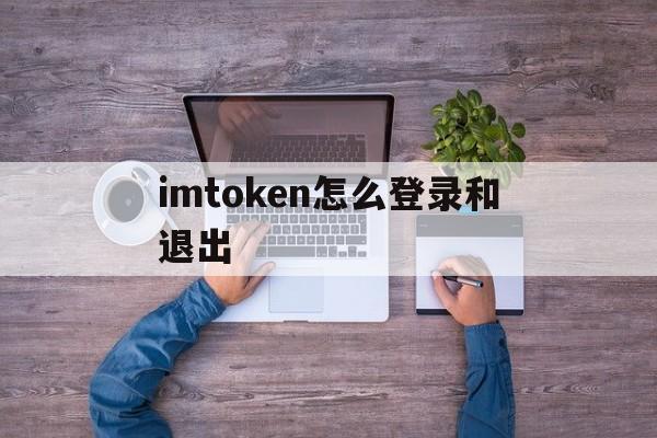 imtoken怎么登录和退出,imtoken退出之后怎么重新登陆