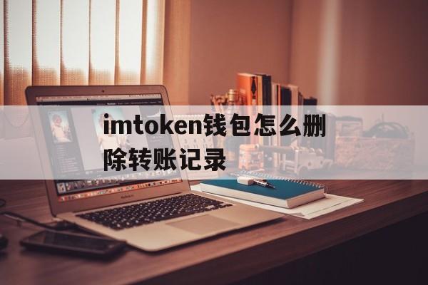 imtoken钱包怎么删除转账记录的简单介绍