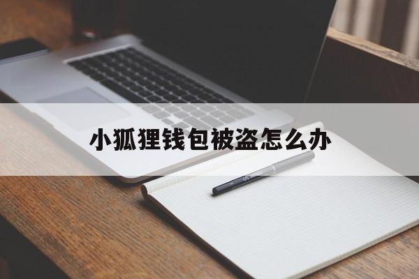 小狐狸钱包被盗怎么办,小狐狸钱包资金能找回来吗