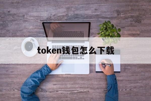 token钱包怎么下载,tokenall钱包下载