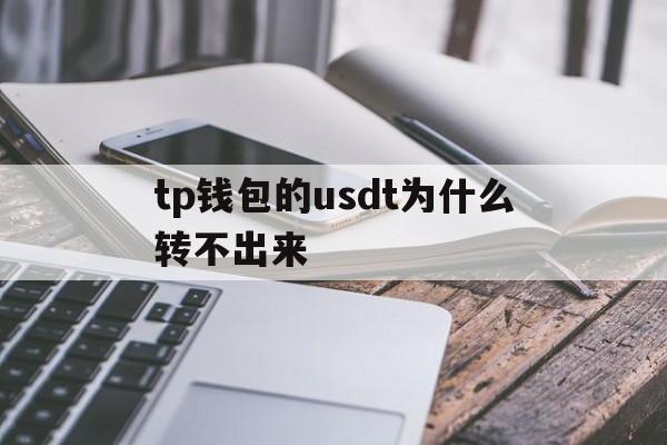 tp钱包的usdt为什么转不出来的简单介绍