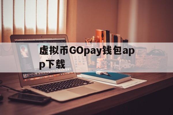 虚拟币GOpay钱包app下载的简单介绍