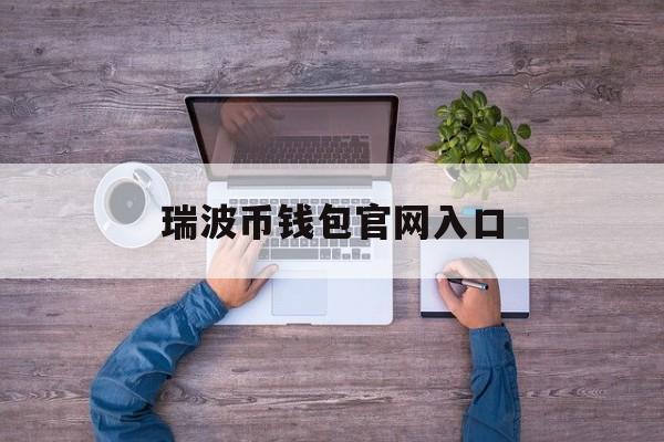 瑞波币钱包官网入口,瑞波币钱包官网入口下载