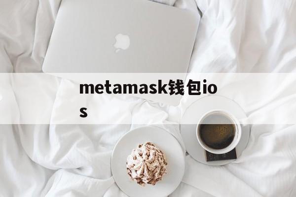 metamask钱包ios,metamask钱包ios版