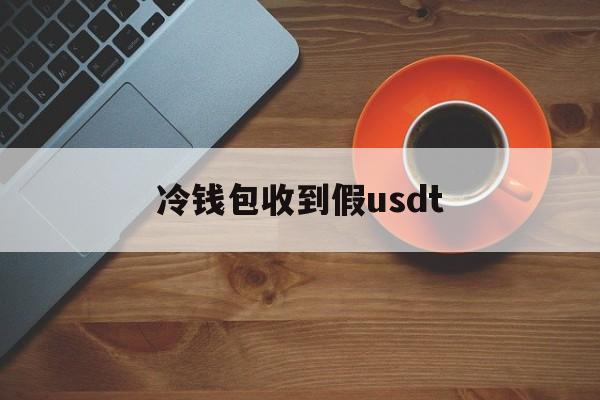 冷钱包收到假usdt,冷钱包转usdt到交易所