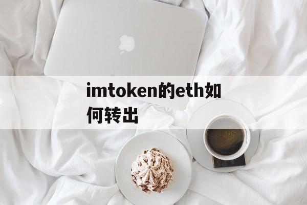 imtoken的eth如何转出,imtoken钱包怎么购买eth
