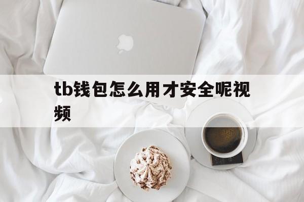 tb钱包怎么用才安全呢视频的简单介绍