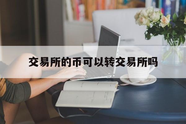 交易所的币可以转交易所吗,交易所的币转到钱包要手续费吗