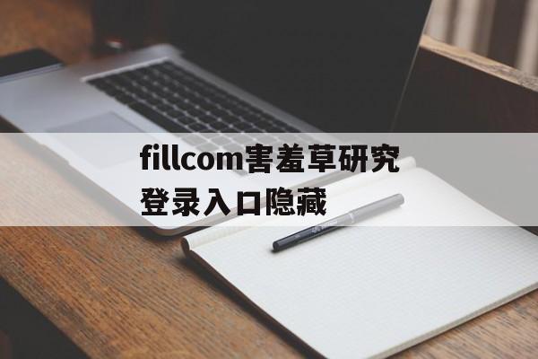 关于fillcom害羞草研究登录入口隐藏的信息