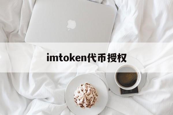 imtoken代币授权,imtoken被授权了怎么解除