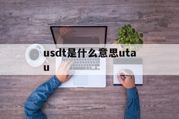 关于usdt是什么意思utau的信息