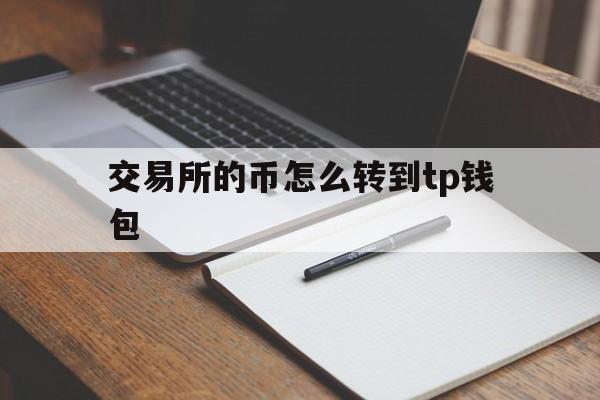 交易所的币怎么转到tp钱包的简单介绍