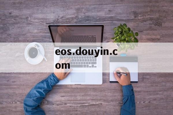 关于eos.douyin.com的信息