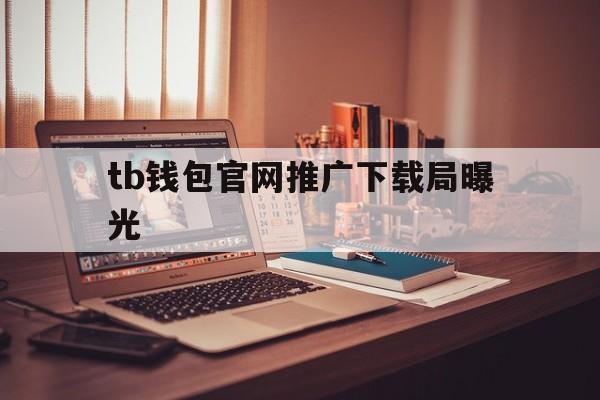 tb钱包官网推广下载局曝光的简单介绍
