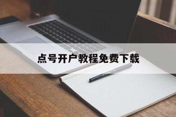 点号开户教程免费下载,点号开户教程免费下载安装