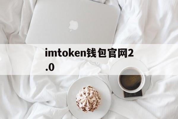 imtoken钱包官网2.0,Imtoken钱包官网20下载