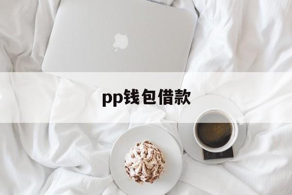 pp钱包借款,pp钱包贷款怎么样