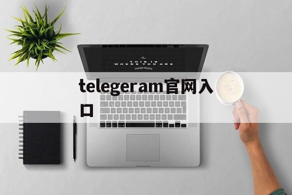 telegeram官网入口,telegraph网页版入口