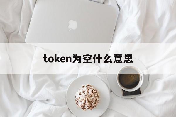 token为空什么意思,token不能为空怎么解决