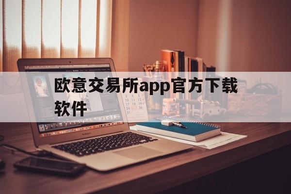 欧意交易所app官方下载软件,欧意交易所app官方下载软件安卓