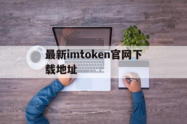 最新imtoken官网下载地址的简单介绍